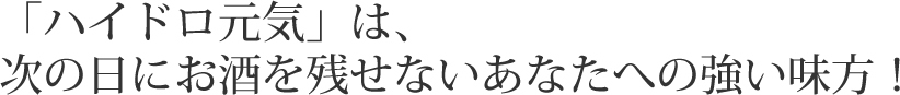 「ハイドロ元気」は、次の日にお酒を残せないあなたへの強い味方！